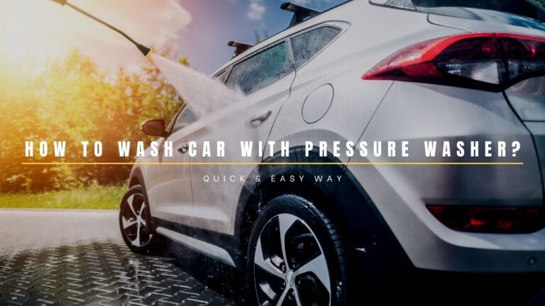 How To Wash Car With Pressure Washer? Quick & Easy Way 2023